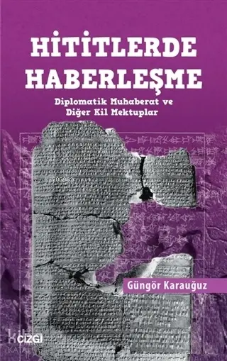  Hititlerde Haberleşme Diplomatik Muhaberat ve Diğer Kil Mektuplar | Güngör Karauğuz | Çizgi Kitabevi | 9786051963075 | 