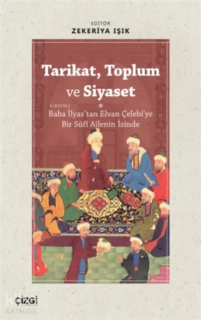  Tarikat Toplum ve Siyaset (Baba İlyastan Elvan Çelebiye Bir Süfi Ailenin İzinde) | Zekeriya Işık | Çizgi Kitabevi | 9786051965512 | 