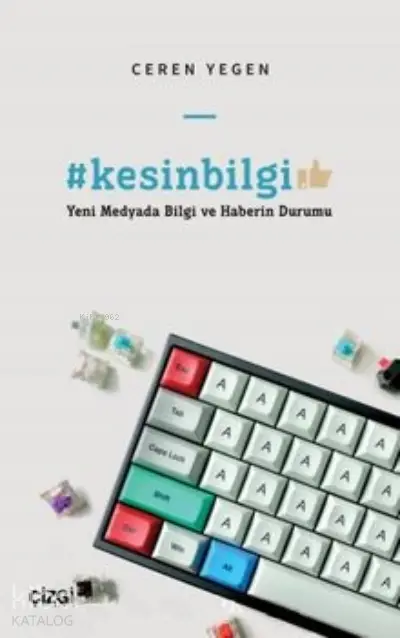  Kesin Bilgi Yeni Medyada Bilgi ve Haberin Durumu | Ceren Yegen | Çizgi Kitabevi | 9786051967707 | 