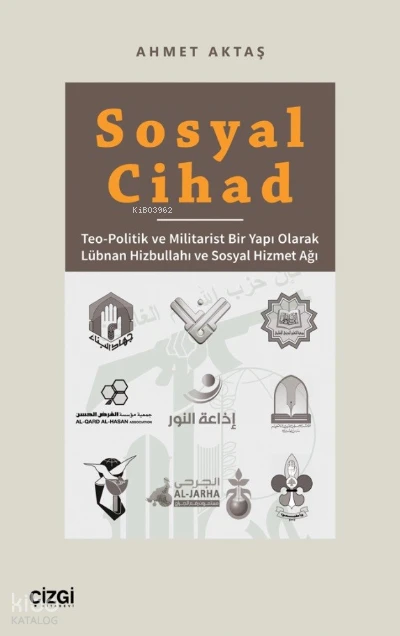  Sosyal Cihad Teo Politik ve Militarist Bir Yapı Olarak Lübnan Hizbullahı ve Sosyal Hizmet Ağı | Ahmet Aktaş | Çizgi Kitabevi | 9786051969077 | 