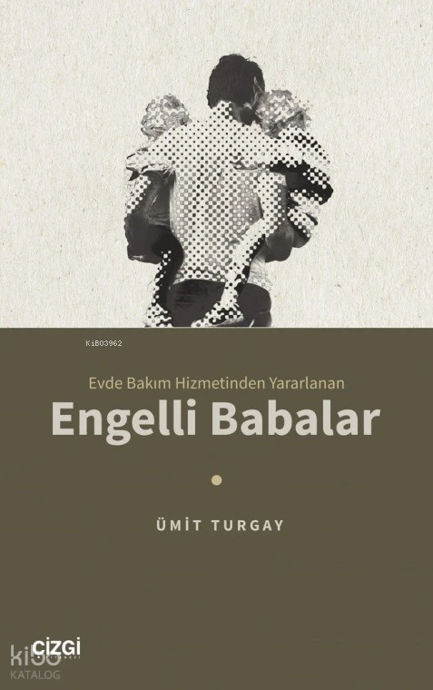  Evde Bakım Hizmetinden Yararlanan Engelli Babalar | Ümit Turgay | Çizgi Kitabevi | 9786253960490 | 