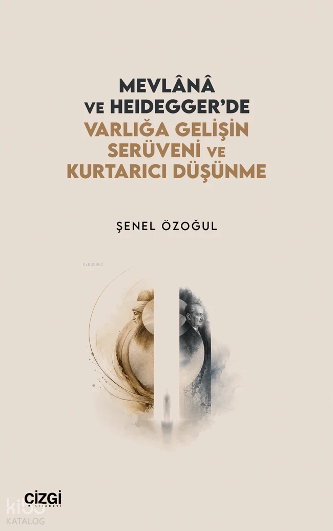  Mevlânâ ve Heideggerde Varlığa Gelişin Serüveni ve Kurtarıcı Düşünme | Mevlânâ ve Heideggerde Varlığa Gelişin Serüveni ve Kurtarıcı Düşünme | Şenel Özoğul | Çizgi Kitabevi | 9786253968991 