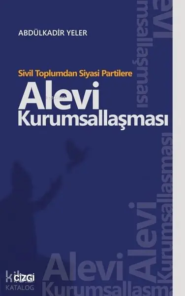  Sivil Toplumdan Siyasi Partilere Alevi Kurumsallaşması | Abdülkadir Yeler | Çizgi Kitabevi | 9786051962184 | 