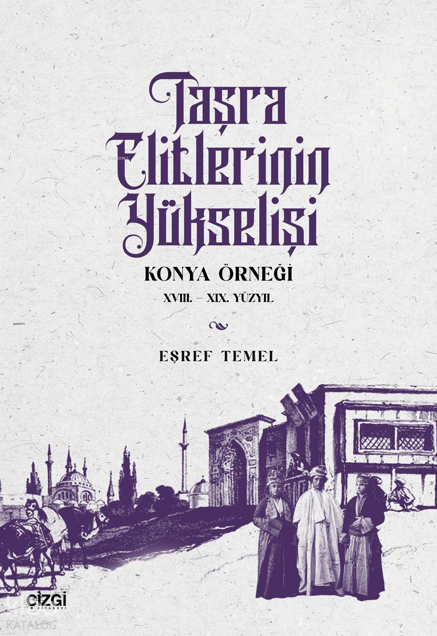  Taşra Elitlerinin Yükselişi Konya Örneği XVIII XIX Yüzyıl | Eşref Temel | Çizgi Kitabevi | 9786253964429 | 
