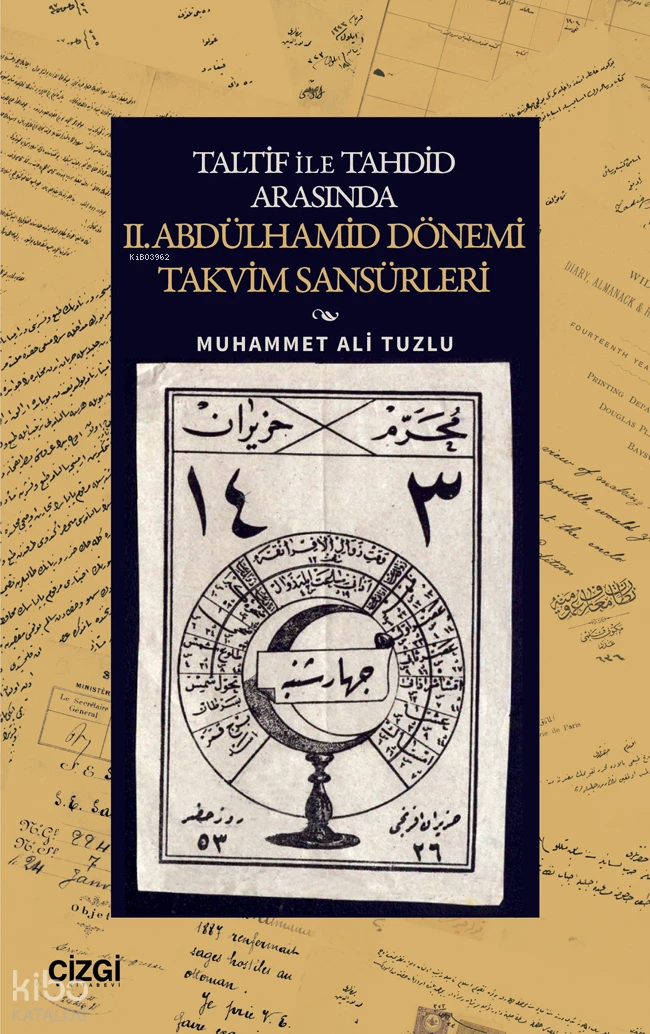  Taltif ile Tahdid Arasında II Abdülhamid Dönemi Takvim Sansürleri | Taltif ile Tahdid Arasında II Abdülhamid Dönemi Takvim Sansürleri | Muhammet Ali Tuzlu | Çizgi Kitabevi | 9786253967413 