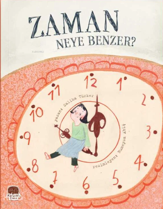  Zaman Neye Benzer | Zaman Neye Benzer | Saliha Türker | Rumeysa Abiş | Karavan Çocuk Yayınları | 9786255500083 
