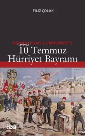  Osmanlıdan Cumhuriyete 10 Temmuz Hürriyet Bayramı | Filiz Çolak | Çizgi Kitabevi | 9786054639427 | 