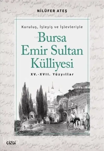  Bursa Emir Sultan Külliyesi 15 17 Yüzyıllar | Nilüfer Ateş | Çizgi Kitabevi | 9786051966533 | 