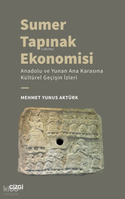  Sumer Tapınak Ekonomisi Anadolu ve Yunan Ana Karasına Kültürel Geçişin İzleri | Mehmet Yunus Aktürk | Çizgi Kitabevi | 9786051969312 | 