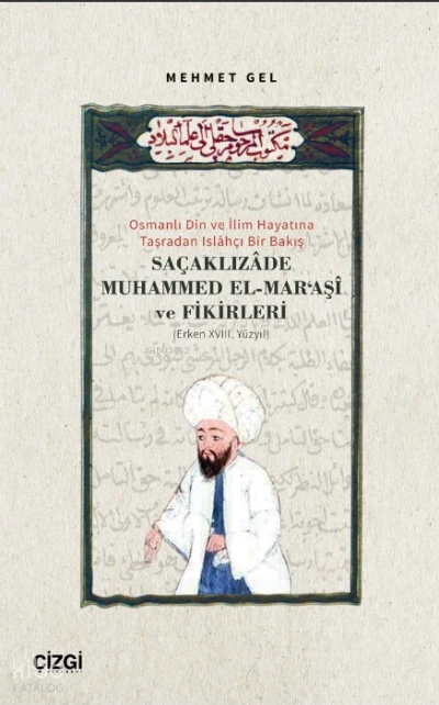  Osmanlı Din ve İlim Hayatına Taşradan Islâhçı Bir Bakış Saçaklızade Muhammed El Maraşi ve Fikirleri | Mehmet Gel | Çizgi Kitabevi | 9786253960339 | 