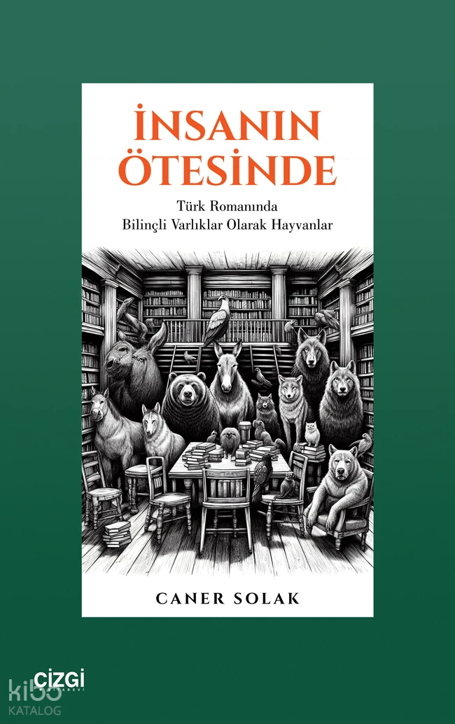  İnsanın Ötesinde Türk Romanında Bilinçli Varlıklar Olarak Hayvanlar | Caner Solak | Çizgi Kitabevi | 9786253965105 | 
