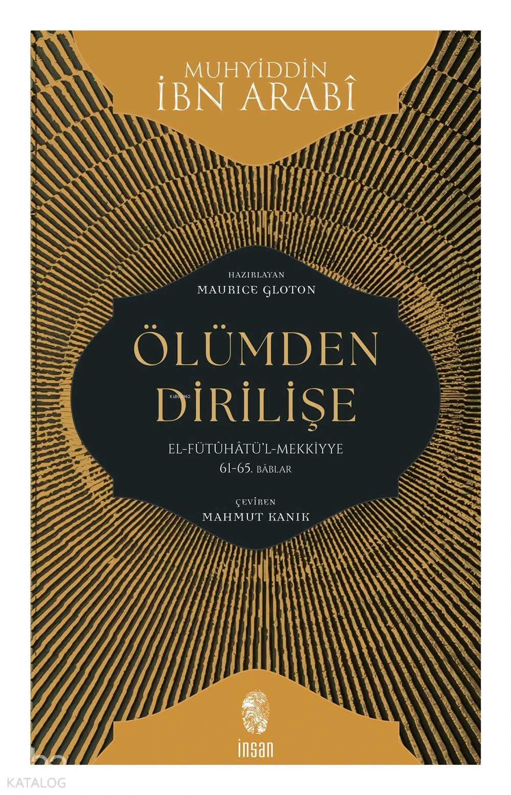  Ölümden DirilişeEl Fütûhâtül Mekkiyye 61 65 Bâblar | Ölümden DirilişeEl Fütûhâtül Mekkiyye 61 65 Bâblar | Mahmut Kanık | Maurice Gloton | Muhyiddin İbnül Arabî | İnsan Yayınları | 9789755749518 