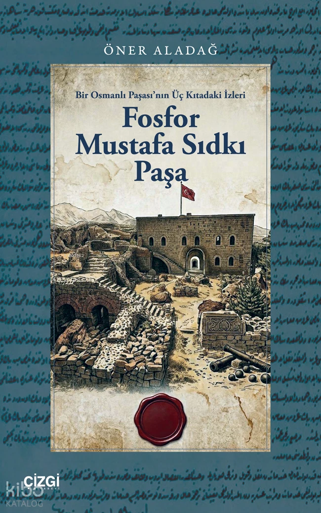  Fosfor Mustafa Sıdkı Paşa Bir Osmanlı Paşasının Üç Kıtadaki İzleri | Fosfor Mustafa Sıdkı Paşa Bir Osmanlı Paşasının Üç Kıtadaki İzleri | Öner Aladağ | Çizgi Kitabevi | 9786253966744 