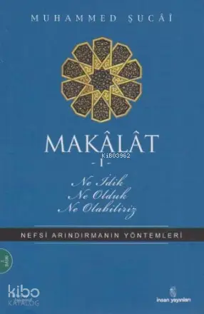  Makalat 1 Ne İdik Ne Olduk Ne Olabiliriz Nefsi Arındırmanın Yöntemleri | Makalat 1 Ne İdik Ne Olduk Ne Olabiliriz Nefsi Arındırmanın Yöntemleri | Muhammed Şucai | Ahmet Çelik (İlahiyatçı) | Erhan Güngör | Yunus Karaaslan | İnsan Yayınları | 9789755742519 