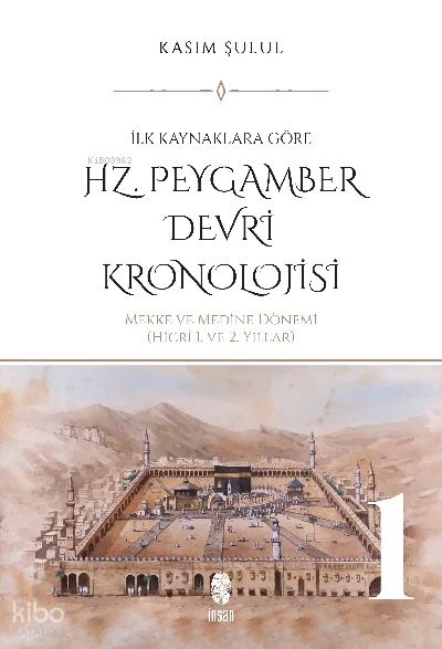  Hz Peygamber Dönemi Kronolojisi (Cilt 1) | Kasım Şulul | İnsan Yayınları | 9786258314113 | 