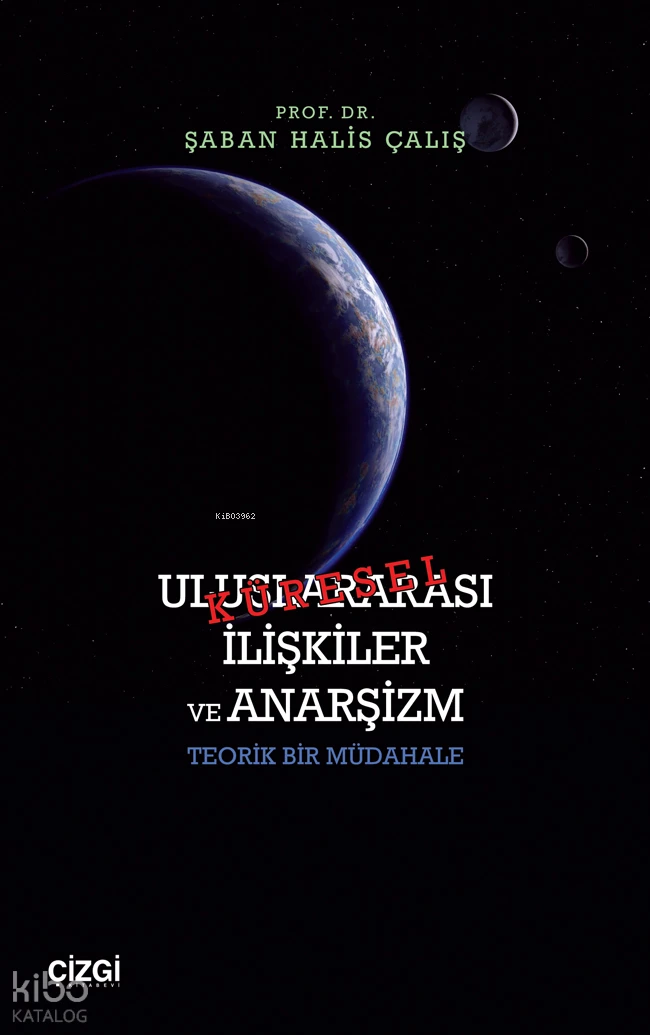  Küresel Uluslararası İlişkiler ve Anarşizm Teorik Bir Müdahale | Şaban Halis Çalış | Çizgi Kitabevi | 9786253964993 | 