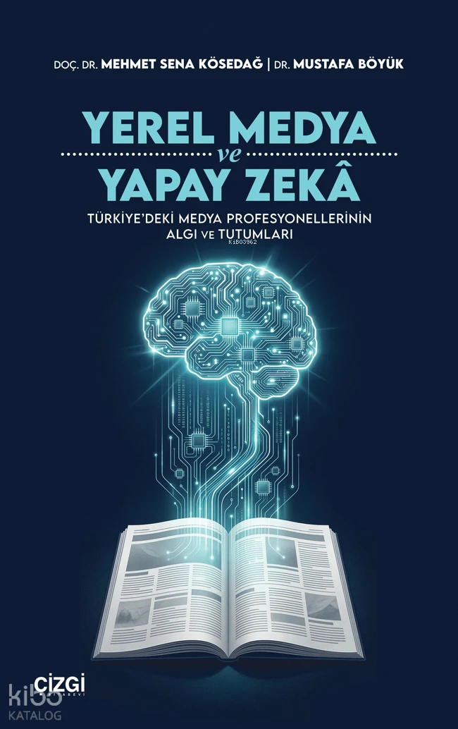  Yerel Medya ve Yapay Zekâ Türkiyedeki Medya Profesyonellerinin Algı ve Tutumları | Yerel Medya ve Yapay Zekâ Türkiyedeki Medya Profesyonellerinin Algı ve Tutumları | Mustafa Böyük | Mehmet Sena Kösedağ | Çizgi Kitabevi | 9786253968281 
