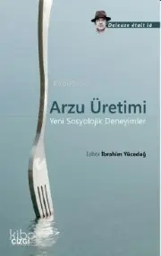  Arzu Üretimi (Yeni Sosyolojik Deneyimler) | İbrahim Yücedağ | Çizgi Kitabevi | 9786051962818 | 