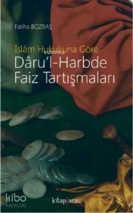  İslâm Hukukuna Göre Dârul Harbde Faiz Tartışmaları | Fatiha Bozbaş | Kitap Arası | 9786056971211 | 