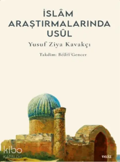 İslâm Araştırmalarında Usûl İslâm Araştırmalarında Usûl | Yusuf Ziya Kavakçı | Veciz Yayınları | 9786057139115 | 