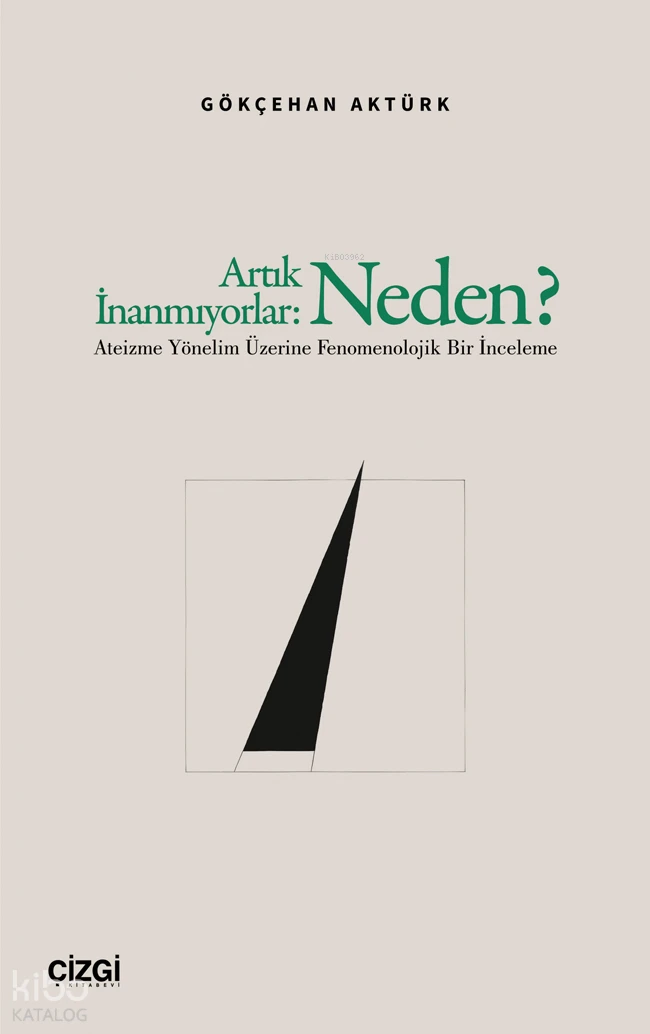  Artık İnanmıyorlar NedenAteizme Yönelim Üzerine Fenomenolojik Bir İnceleme | Artık İnanmıyorlar NedenAteizme Yönelim Üzerine Fenomenolojik Bir İnceleme | Gökçehan Aktürk | Çizgi Kitabevi | 9786253967383 