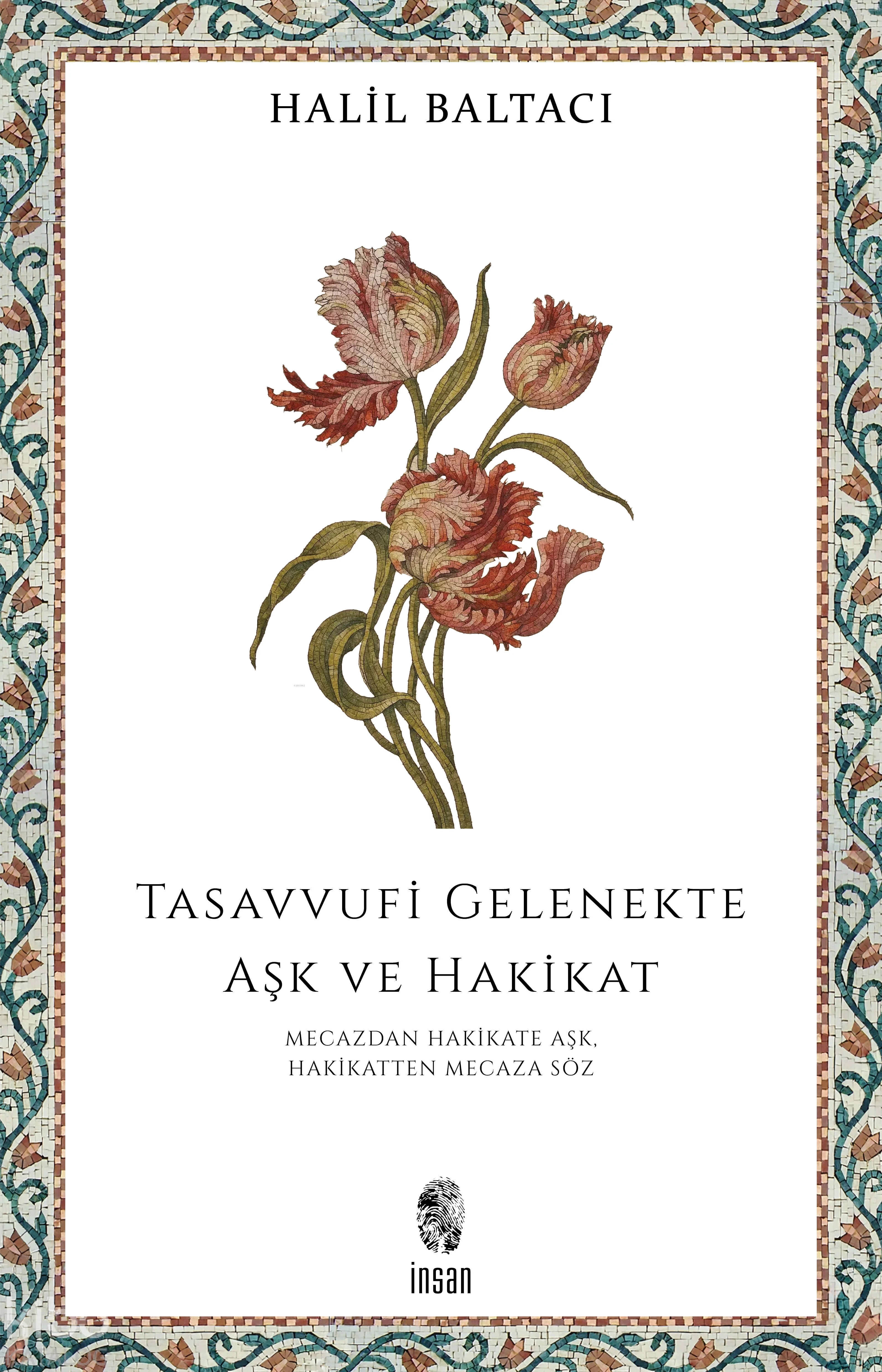  Tasavvufi Gelenekte Aşk ve Hakikat Mecazdan Hakikate Aşk Hakikatten Mecaza Söz | Tasavvufi Gelenekte Aşk ve Hakikat Mecazdan Hakikate Aşk Hakikatten Mecaza Söz | Halil Baltacı | İnsan Yayınları | 9786255546760 