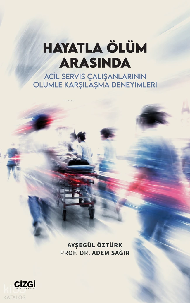  Hayatla Ölüm Arasında Acil Servis Çalışanlarının Ölümle Karşılaşma Deneyimleri | Hayatla Ölüm Arasında Acil Servis Çalışanlarının Ölümle Karşılaşma Deneyimleri | Ayşegül Öztürk | Adem Sağır | Çizgi Kitabevi | 9786253969592 