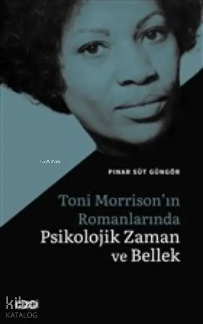  Toni Morrisonın Romanlarında Psikolojik Zaman ve Bellek | Pınar Süt Güngör | Çizgi Kitabevi | 9786051966458 | 