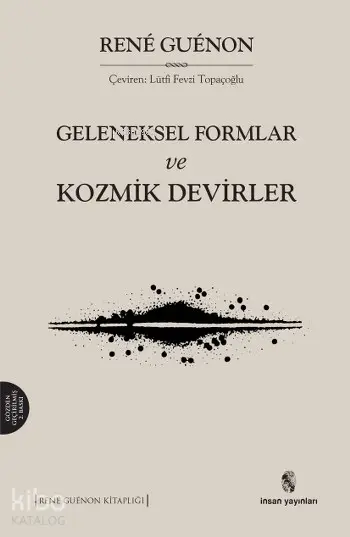  Geleneksel Formlar ve Kozmik Devirler | Geleneksel Formlar ve Kozmik Devirler | Rene Guenon | Lütfi Fevzi Topaçoğlu | İnsan Yayınları | 9789755742090 