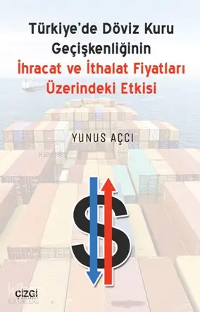  Türkiyede Döviz Kuru Geçişkenliğinin İhracat Ve İthalat Fiyatları Üzerindeki Etkisi | Yunus Aşçı | Çizgi Kitabevi | 9786059706704 | 
