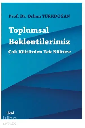  Toplumsal Beklentilerimiz Çok Kültürden Tek Kültüre | Orhan Türkdoğan | Çizgi Kitabevi | 9786051961507 | 