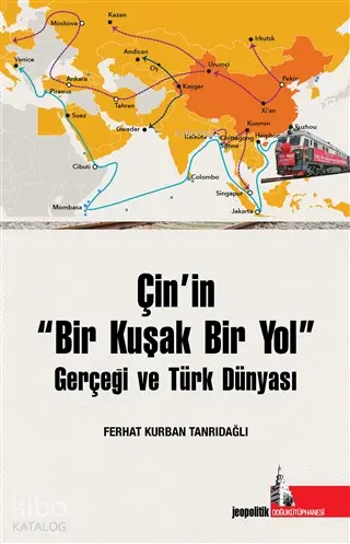  Çinin Bir Kuşak Bir Yol Gerçeği ve Türk Dünyası | Ferhat Kurban Tanrıdağlı | Doğu Kütüphanesi | 9786052127629 | 