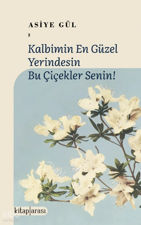  Kalbimin En Güzel Yerindesin Bu Çiçekler Senin | Kalbimin En Güzel Yerindesin Bu Çiçekler Senin | Asiye Gül | Kitap Arası | 9786257788526 