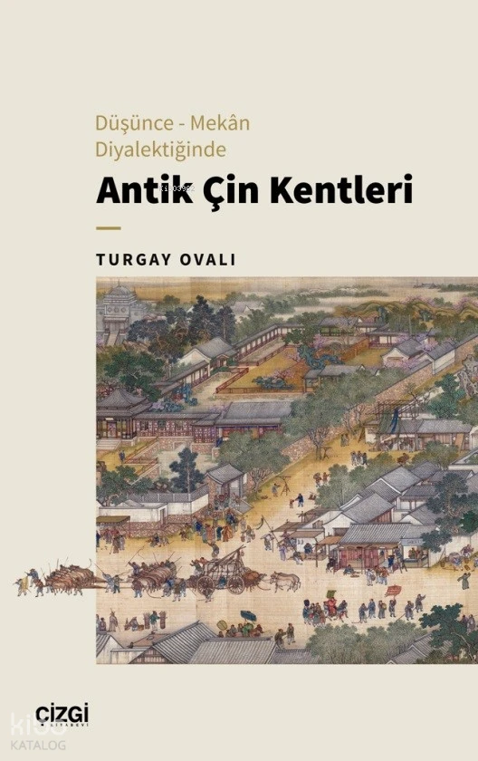  Düşünce – Mekân Diyalektiğinde Antik Çin Kentleri | Turgay Ovalı | Çizgi Kitabevi | 9786253962869 | 