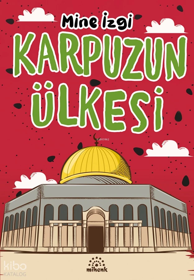  Karpuzun Ülkesi | Mine İzgi | Akif Bayrak | Esra Öğüt | Mihenk Kitap | 9786259698502 | 