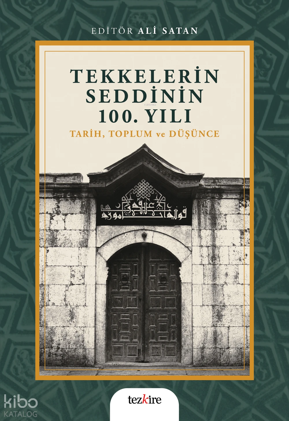  Tekkelerin Seddinin 100 Yılı Tarih Toplum ve Düşünce | Tekkelerin Seddinin 100 Yılı Tarih Toplum ve Düşünce | Ali Satan | Kolektif | Tezkire Yayınları | 9786059835589 