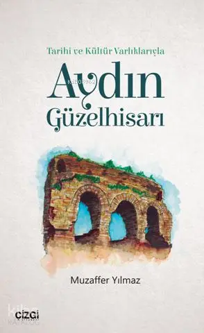  Tarihi ve Kültür Varlıklarıyla Aydın Güzelhisarı | Muzaffer Yılmaz | Çizgi Kitabevi | 9786051962115 | 