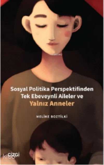  Sosyal Politika Perspektifinden Tek Ebeveynli Aileler ve Yalnız Anneler | Melike Boztilki | Çizgi Kitabevi | 9786054639854 | 