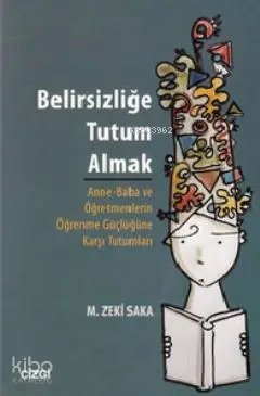  Belirsizliğe Tutum Almak Anne Baba ve Öğretmenlerin Öğrenme Güçlüğüne Karşı Tutumları | M Zeki Saka | Çizgi Kitabevi | 9786054639694 | 