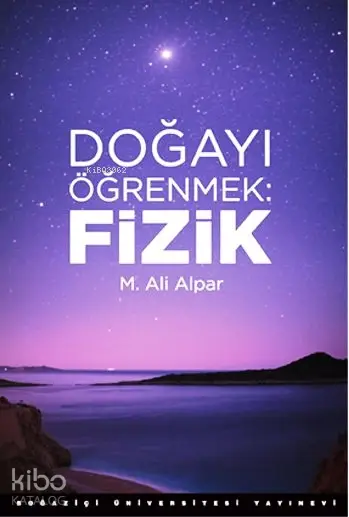  Doğayı Öğrenmek Fizik | M Ali Alpar | Zeynep Alpar | Boğaziçi Üniversitesi Yayınevi | 9786054787425 | 