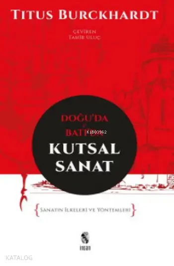  Doğuda ve Batıda Kutsal Sanat Sanatın İlkeleri ve Yöntemleri | Titus Buckhardt | İnsan Yayınları | 9789755748474 | 