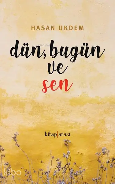  Dün Bugün ve Sen | Hasan Ukdem | Kitap Arası | 9786056878244 | 