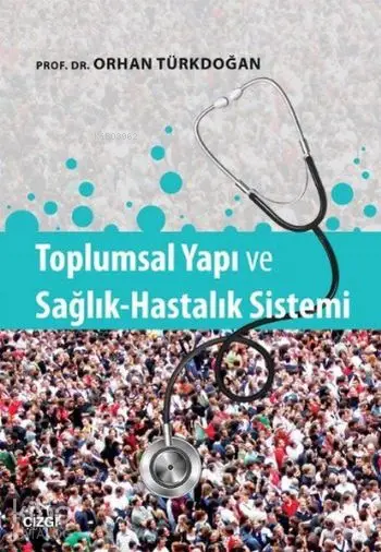  Toplumsal Yapı ve Sağlık Hastalık Sistemi | Orhan Türkdoğan | Çizgi Kitabevi | 9786059706964 | 
