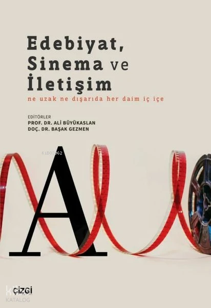  Edebiyat Sinema ve İletişim Ne Uzak Ne Dışarıda Her Daim İç İçe | Ali Büyükaslan | Başak Gezmen | Çizgi Kitabevi | 9786253962128 | 