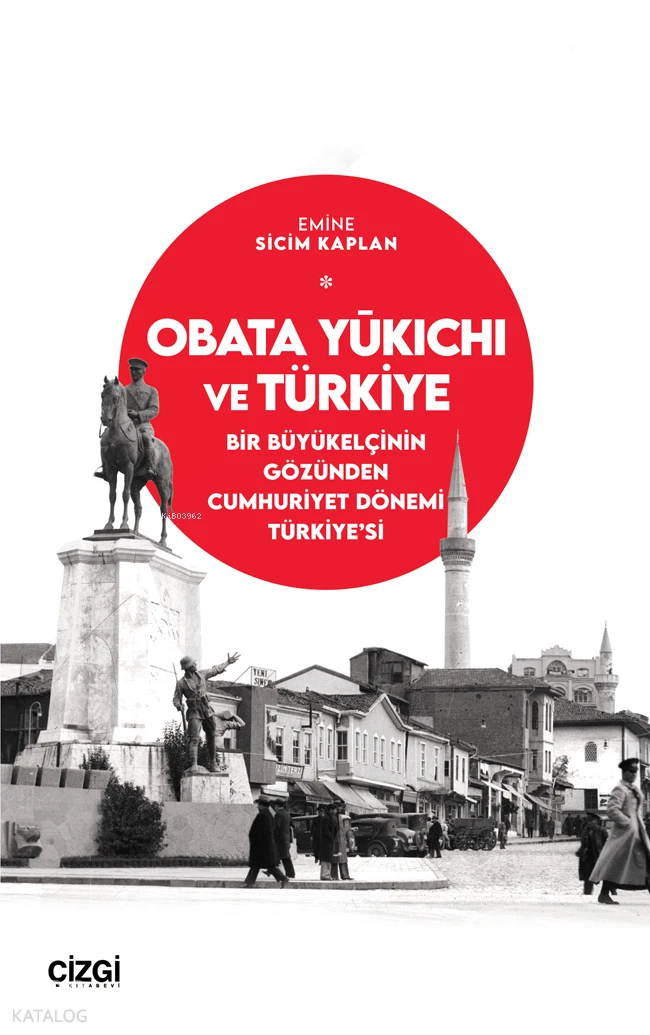  Obata Yūkichi ve Türkiye Bir Büyükelçinin Gözünden Cumhuriyet Dönemi Türkiyesi | Emine Sicim Kaplan | Çizgi Kitabevi | 9786253966799 | 