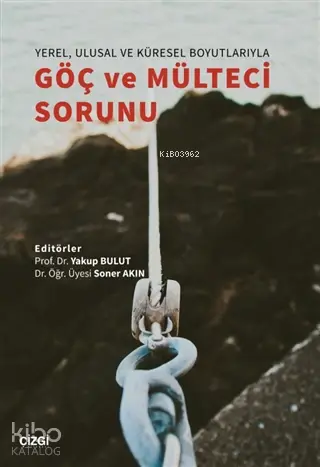  Yerel Ulusal ve Küresel Boyutlarıyla Göç ve Mülteci Sorunu | Yakup Bulut Soner Akın | Çizgi Kitabevi | 9786051965154 | 