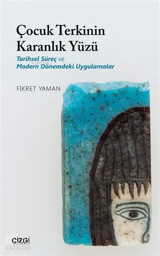  Çocuk Terkinin Karanlık Yüzü Tarihsel Süreç ve Modern Dönemdeki Uygulamalar | Fikret Yaman | Çizgi Kitabevi | 9786051964416 | 