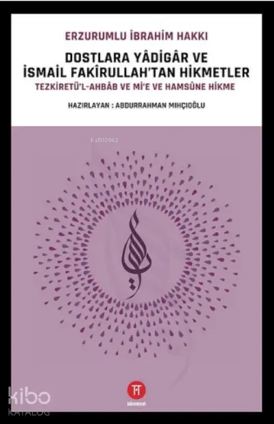  Dostlara Yâdigâr ve İsmail Fakîrullahtan HikmetlerTezkiretül Ahbâb ile Mie ve Hamsûne Hikme | Abdurrahman Mıhçıoğlu | Erzurumlu İbrahim Hakkı Hazretleri | Hikemiyat Yayınları | 9786050657807 | 
