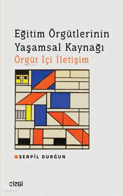  Eğitim Örgütlerinin Yaşamsal Kaynağı Örgüt İçi İletişim | Serpil Durğun | Çizgi Kitabevi | 9786051969688 | 