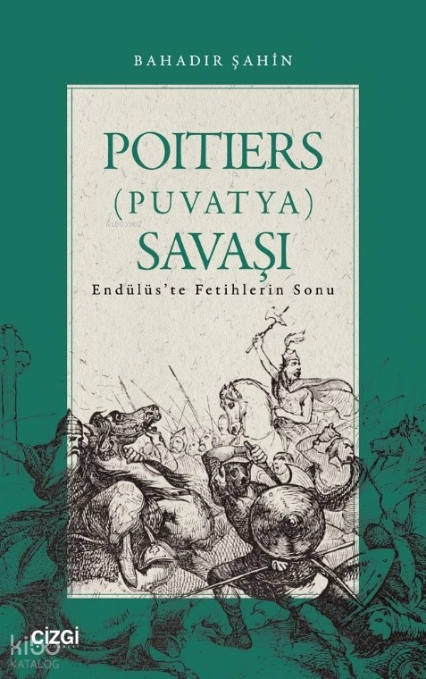  Poitiers (Puvatya) Savaşı Endülüste Fetihlerin Sonu | Poitiers (Puvatya) Savaşı Endülüste Fetihlerin Sonu | Bahadır Şahin | Çizgi Kitabevi | 9786253968915 